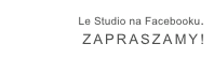  Le Studio na Facebooku. 
ZAPRASZAMY!